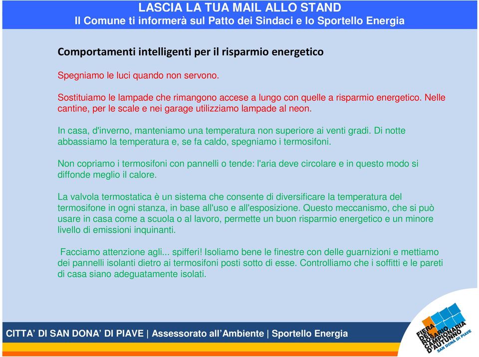 Di notte abbassiamo la temperatura e, se fa caldo, spegniamo i termosifoni. Non copriamo i termosifoni con pannelli o tende: l'aria deve circolare e in questo modo si diffonde meglio il calore.