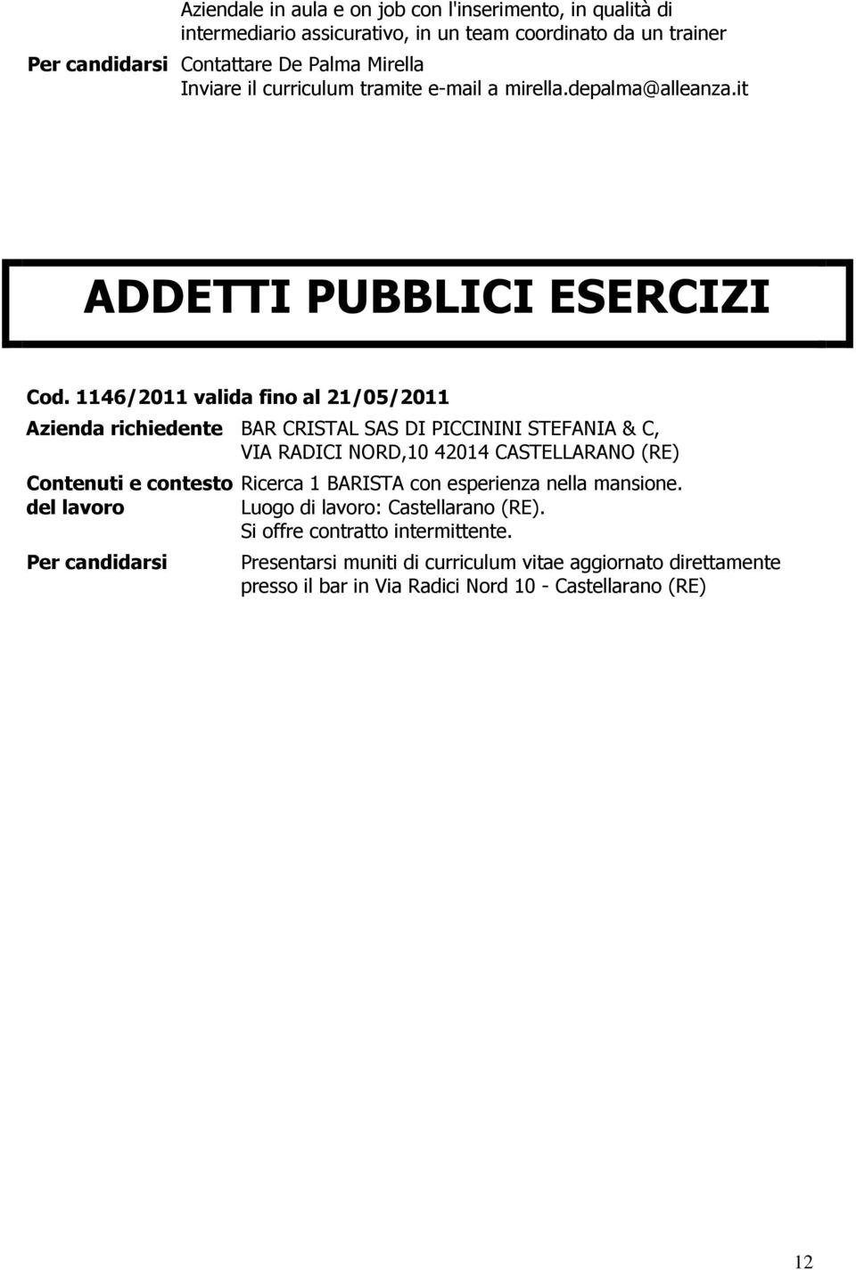 1146/2011 valida fino al 21/05/2011 Azienda richiedente BAR CRISTAL SAS DI PICCININI STEFANIA & C, VIA RADICI NORD,10 42014 CASTELLARANO (RE)
