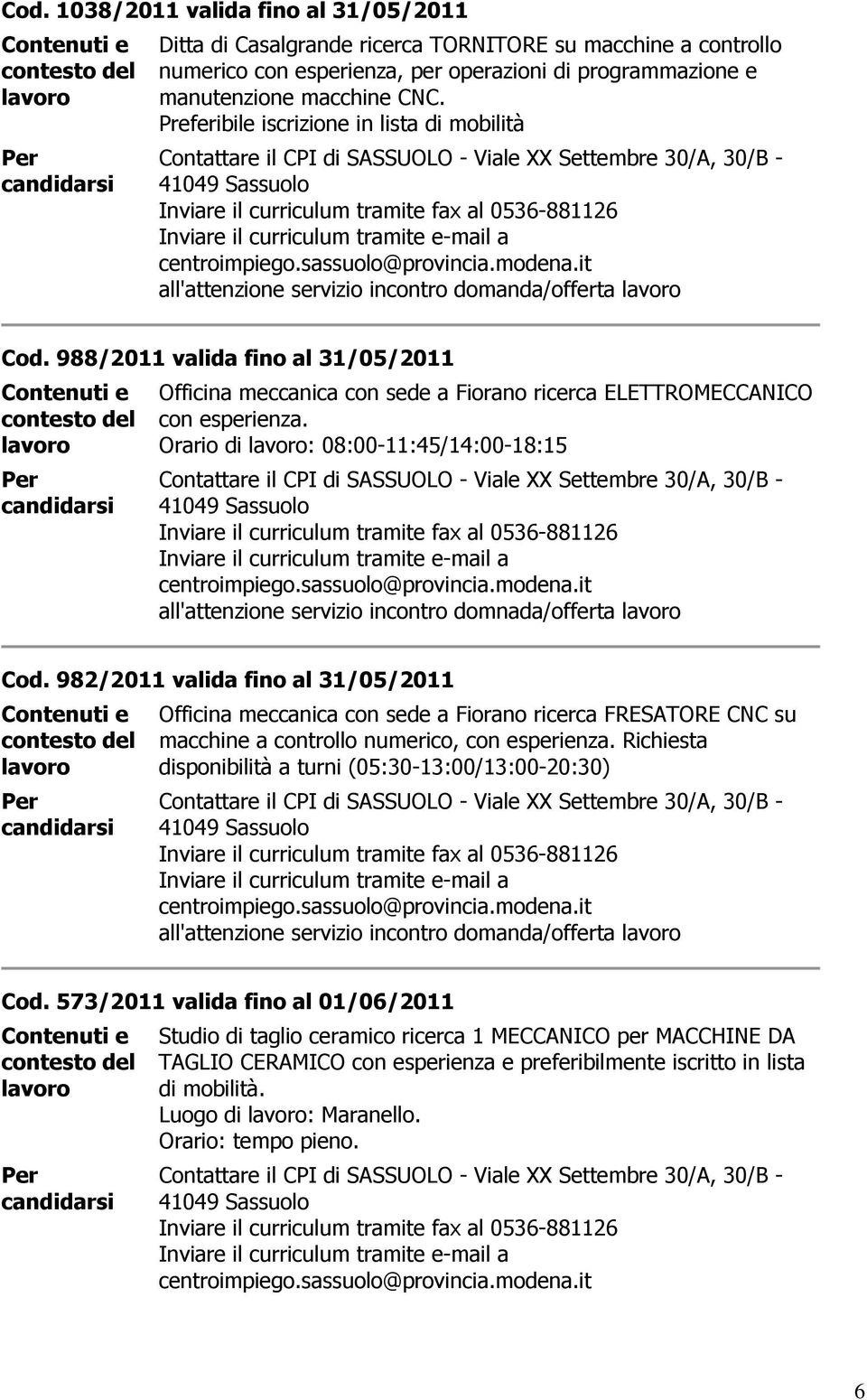 988/2011 valida fino al 31/05/2011 Officina meccanica con sede a Fiorano ricerca ELETTROMECCANICO con esperienza.