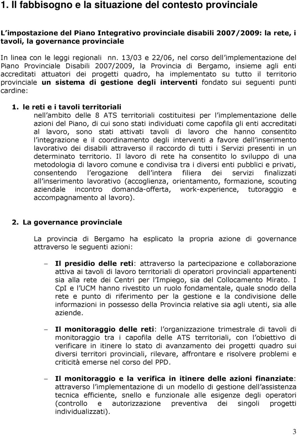 13/03 e 22/06, nel corso dell implementazione del Piano Provinciale Disabili 2007/2009, la Provincia di Bergamo, insieme agli enti accreditati attuatori dei progetti quadro, ha implementato su tutto