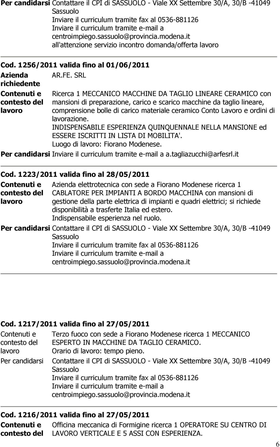 ordini di lavorazione. INDISPENSABILE ESPERIENZA QUINQUENNALE NELLA MANSIONE ed ESSERE ISCRITTI IN LISTA DI MOBILITA'. Luogo di : Fiorano Modenese. a.tagliazucchi@arfesrl.it Cod.