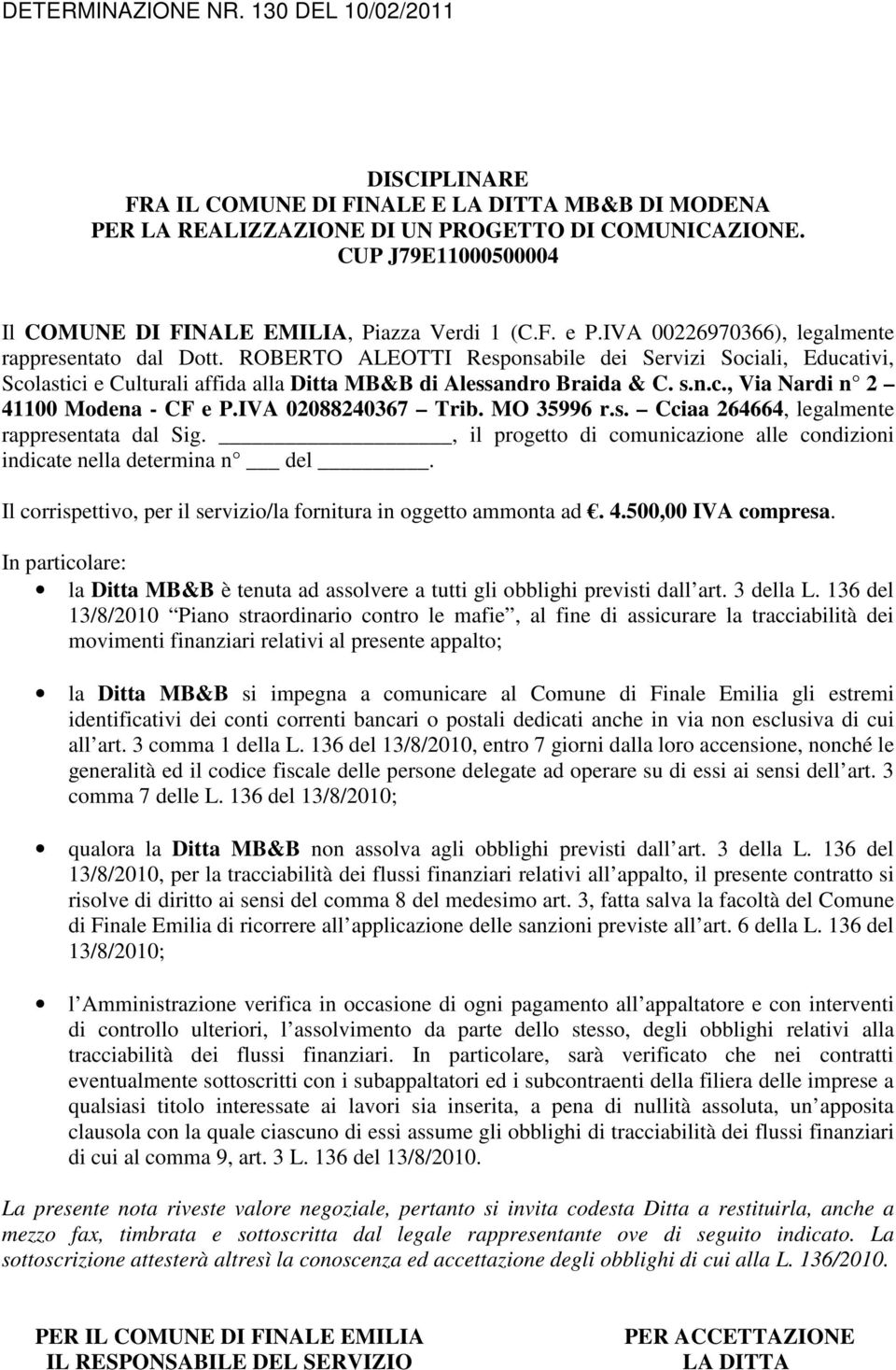 IVA 02088240367 Trib. MO 35996 r.s. Cciaa 264664, legalmente rappresentata dal Sig., il progetto di comunicazione alle condizioni indicate nella determina n del.