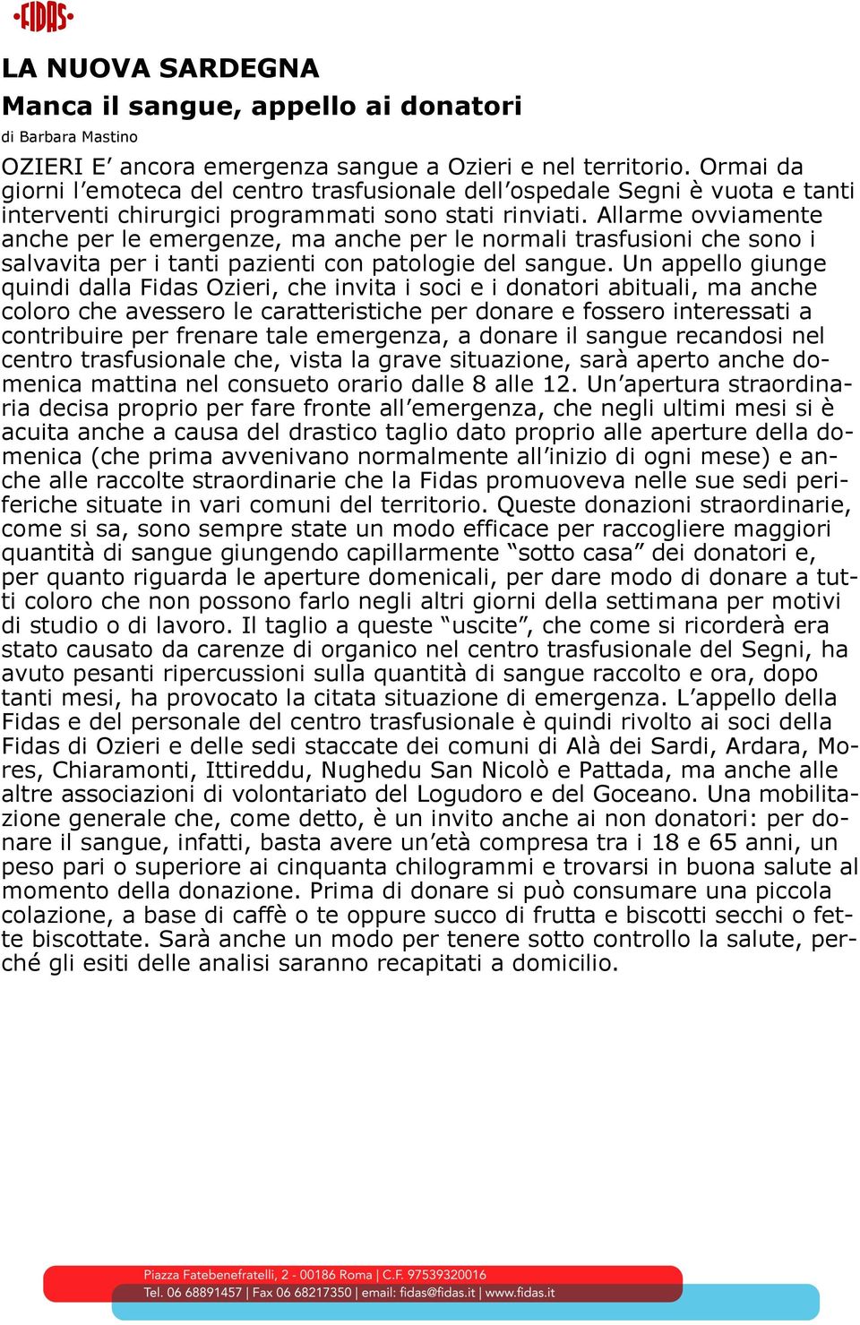 Allarme ovviamente anche per le emergenze, ma anche per le normali trasfusioni che sono i salvavita per i tanti pazienti con patologie del sangue.