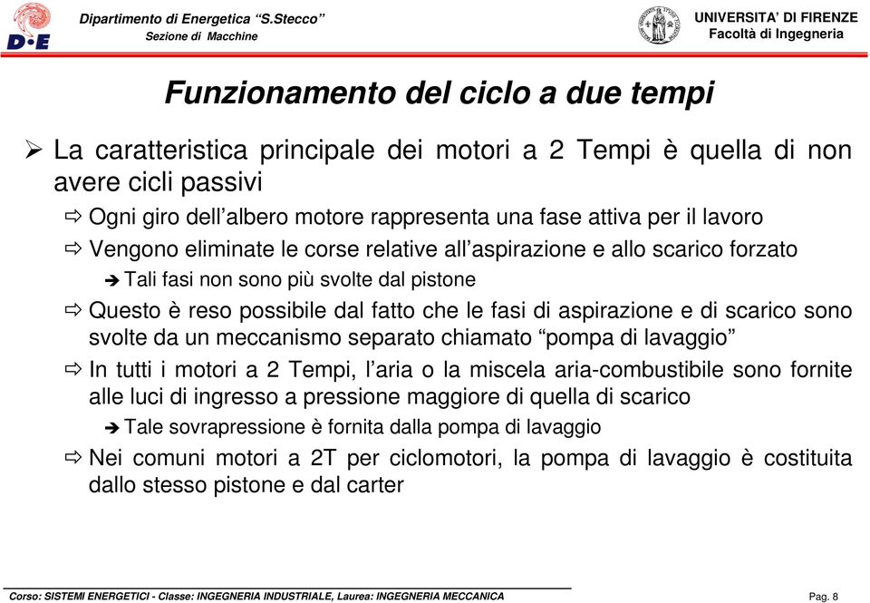 scarico sono svolte da un meccanismo separato chiamato pompa di lavaggio In tutti i motori a 2 Tempi, l aria o la miscela aria-combustibile sono fornite alle luci di ingresso a pressione