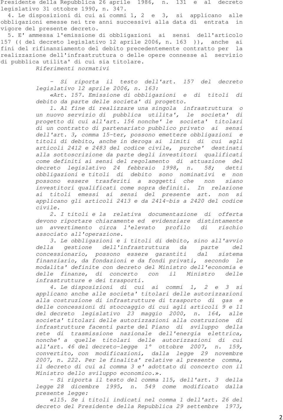 E' ammessa l'emissione di obbligazioni ai sensi dell'articolo 157 (( del decreto legislativo 12 aprile 2006, n.