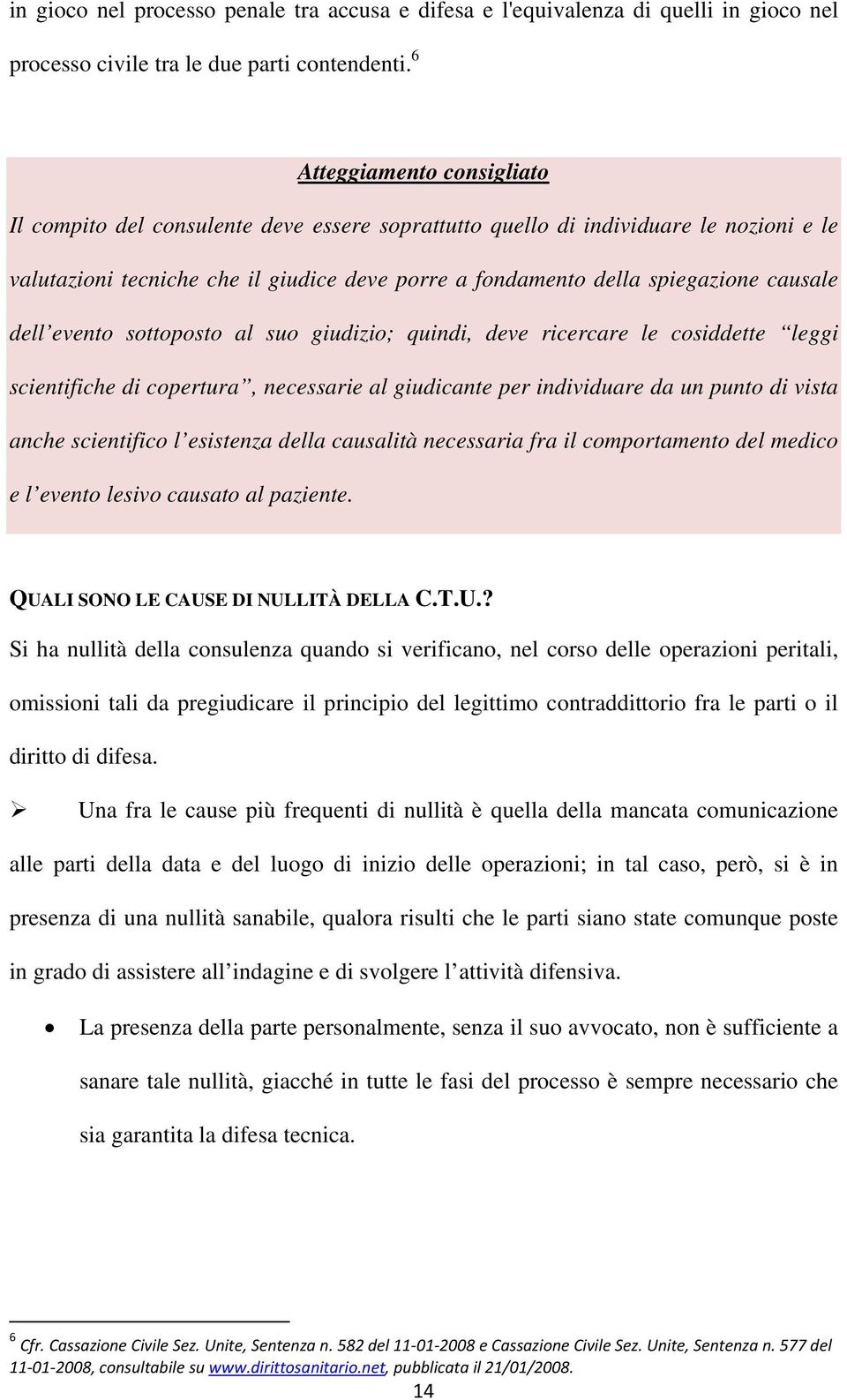 causale dell evento sottoposto al suo giudizio; quindi, deve ricercare le cosiddette leggi scientifiche di copertura, necessarie al giudicante per individuare da un punto di vista anche scientifico l