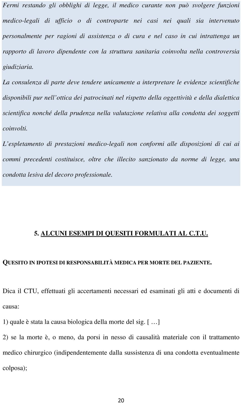 La consulenza di parte deve tendere unicamente a interpretare le evidenze scientifiche disponibili pur nell ottica dei patrocinati nel rispetto della oggettività e della dialettica scientifica nonché