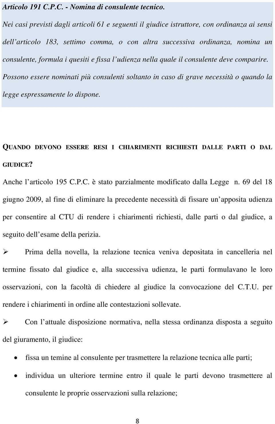 quesiti e fissa l udienza nella quale il consulente deve comparire. Possono essere nominati più consulenti soltanto in caso di grave necessità o quando la legge espressamente lo dispone.