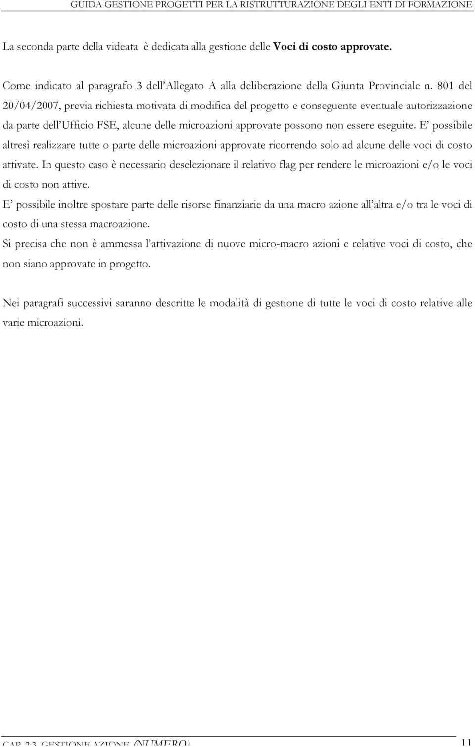 E possibile altresì realizzare tutte o parte delle microazioni approvate ricorrendo solo ad alcune delle voci di costo attivate.