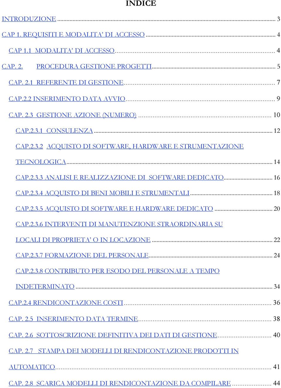 .. 16 CAP.2.3.4 ACQUISTO DI BENI MOBILI E STRUMENTALI... 18 CAP.2.3.5 ACQUISTO DI SOFTWARE E HARDWARE DEDICATO... 20 CAP.2.3.6 INTERVENTI DI MANUTENZIONE STRAORDINARIA SU LOCALI DI PROPRIETA O IN LOCAZIONE.