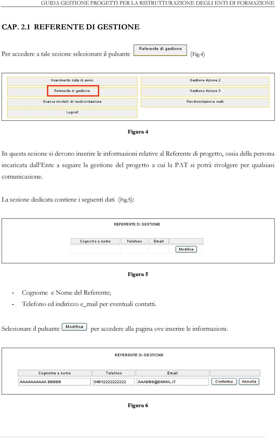 seguire la gestione del progetto a cui la PAT si potrà rivolgere per qualsiasi comunicazione. La sezione dedicata contiene i seguenti dati (Fig.