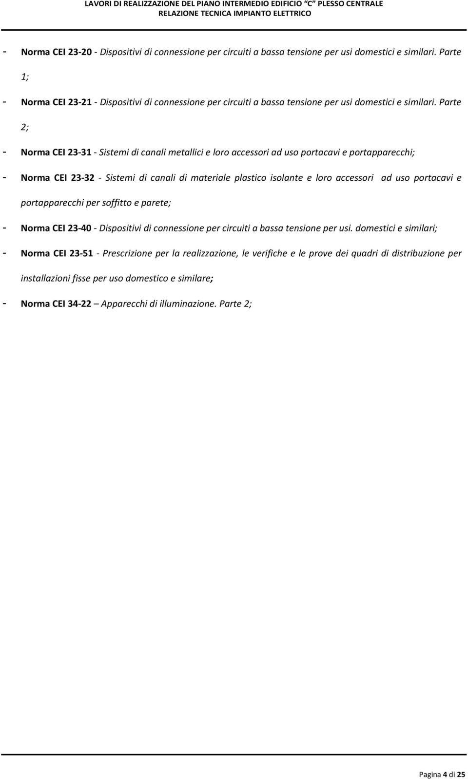 Parte 2; - Norma CEI 23-31 - Sistemi di canali metallici e loro accessori ad uso portacavi e portapparecchi; - Norma CEI 23-32 - Sistemi di canali di materiale plastico isolante e loro accessori ad