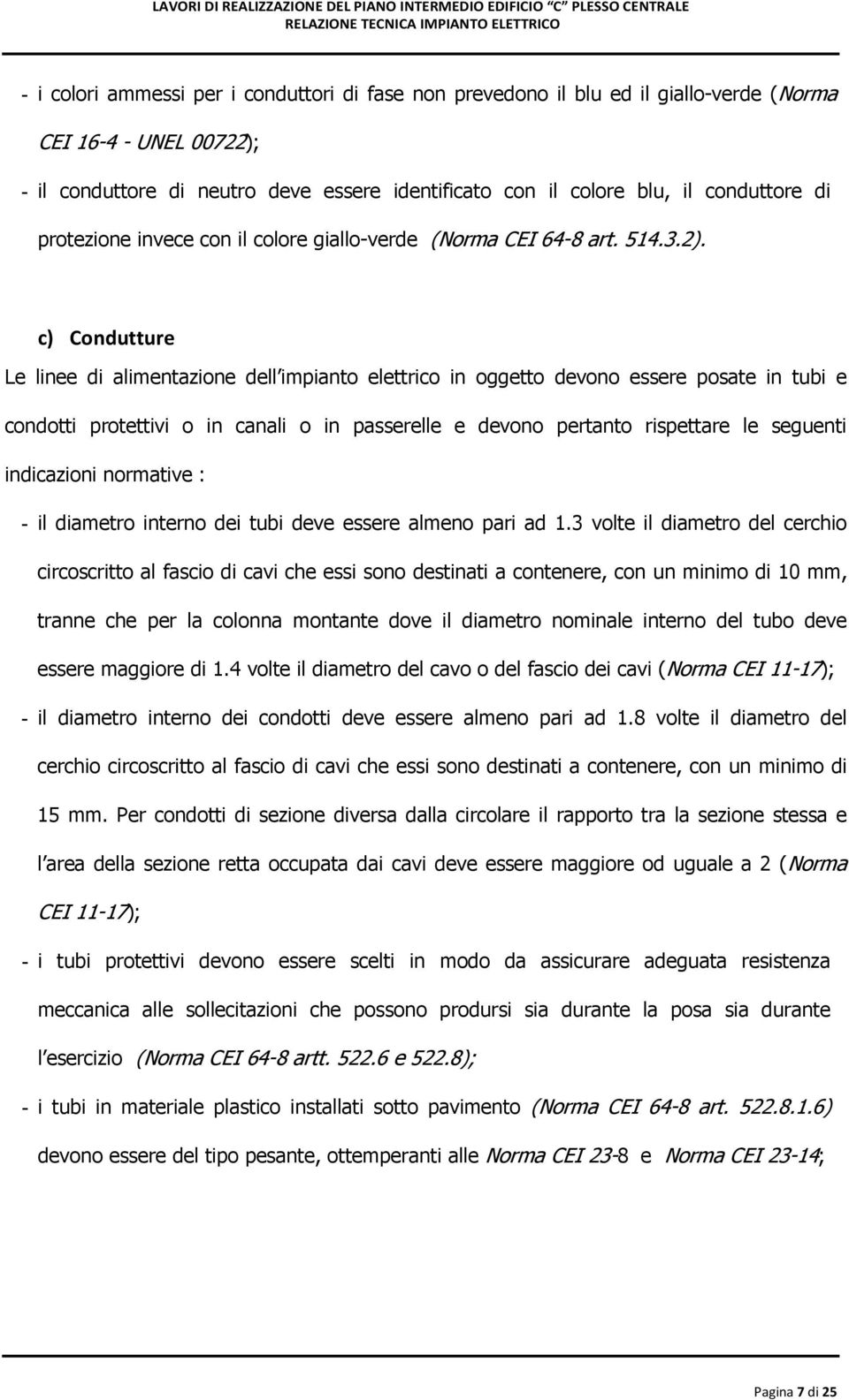 c) Condutture Le linee di alimentazione dell impianto elettrico in oggetto devono essere posate in tubi e condotti protettivi o in canali o in passerelle e devono pertanto rispettare le seguenti