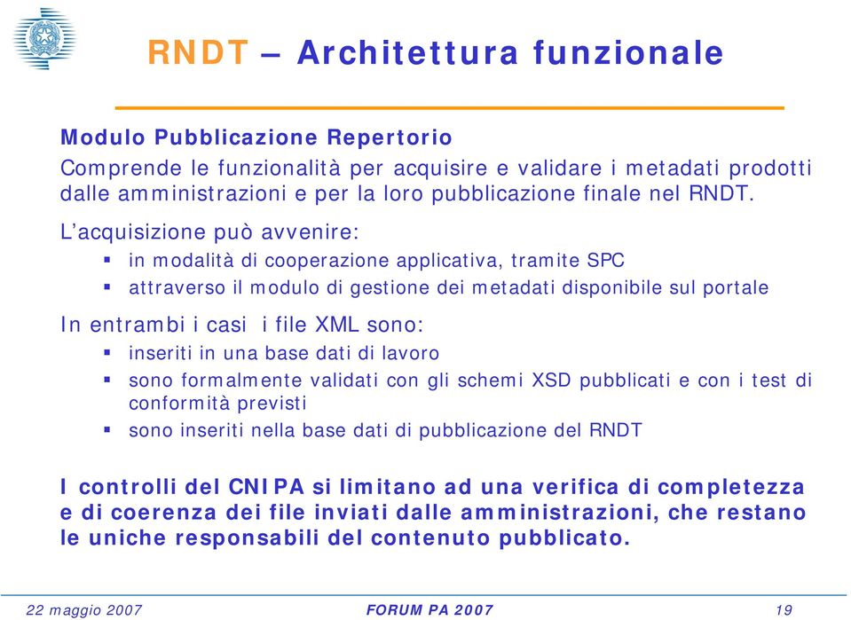 inseriti in una base dati di lavoro sono formalmente validati con gli schemi XSD pubblicati e con i test di conformità previsti sono inseriti nella base dati di pubblicazione del RNDT I controlli