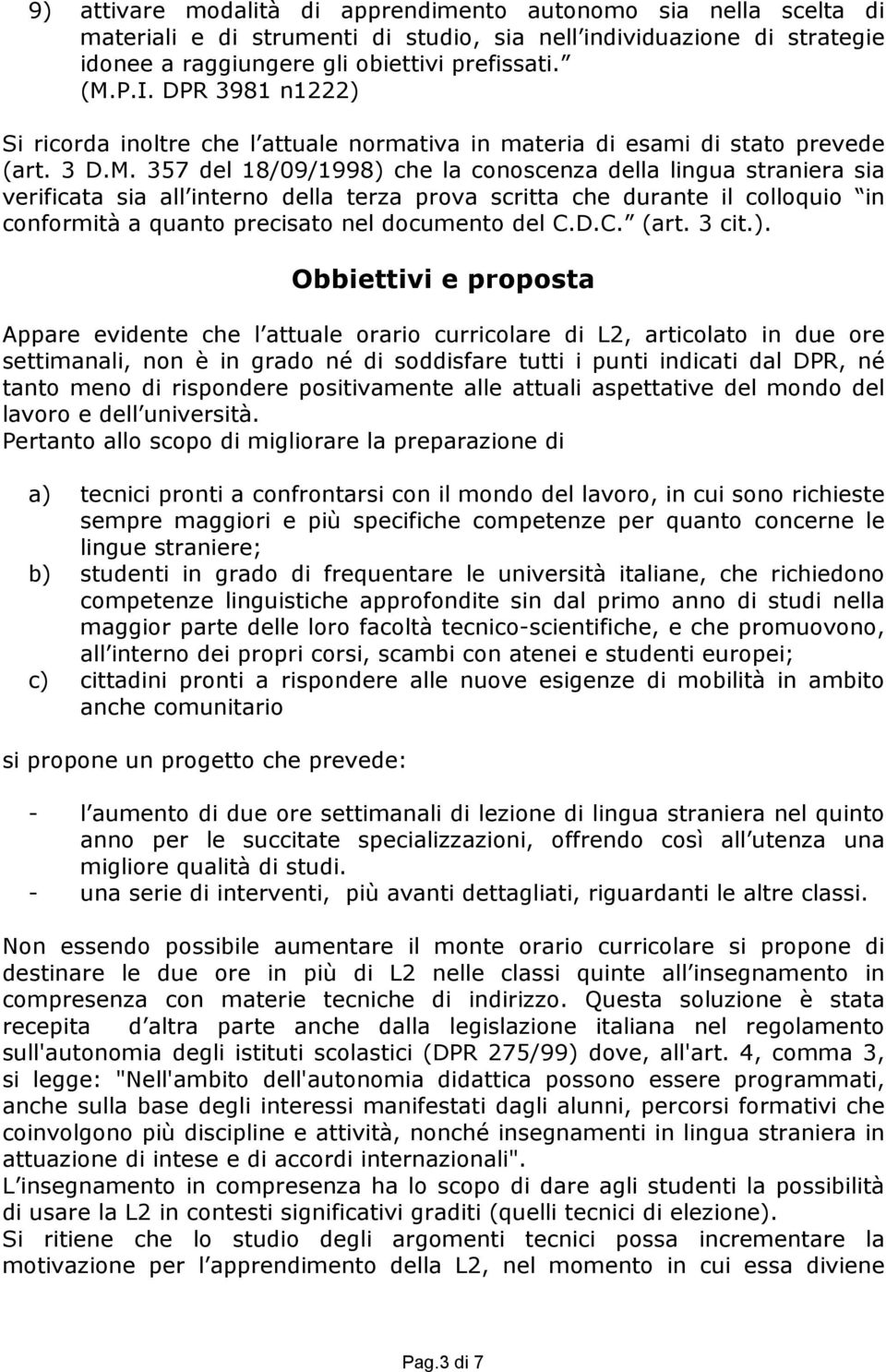 357 del 18/09/1998) che la conoscenza della lingua straniera sia verificata sia all interno della terza prova scritta che durante il colloquio in conformità a quanto precisato nel documento del C.