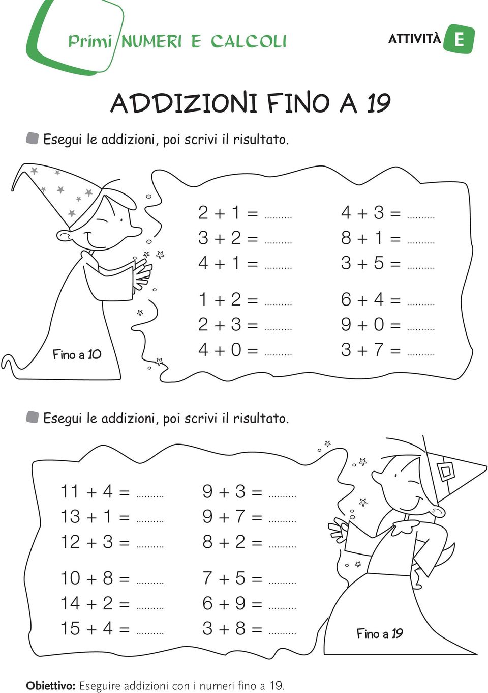 3 + 7 =. Esegui le addizioni, poi scrivi il risultato. 11 + 4 =. 13 + 1 =. 12 + 3 =. 9 + 3 =. 9 + 7 =. 8 + 2 =.