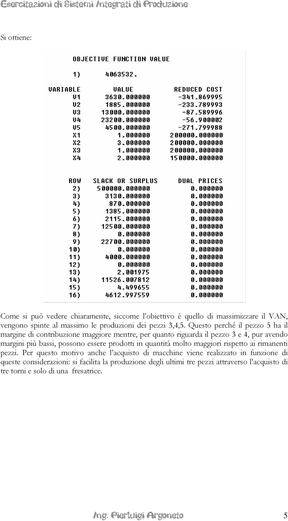 Queso perché l pezzo ha l argne d conruzone aggore enre, per quano rguarda l pezzo e, pur avendo argn pù ass, possono essere