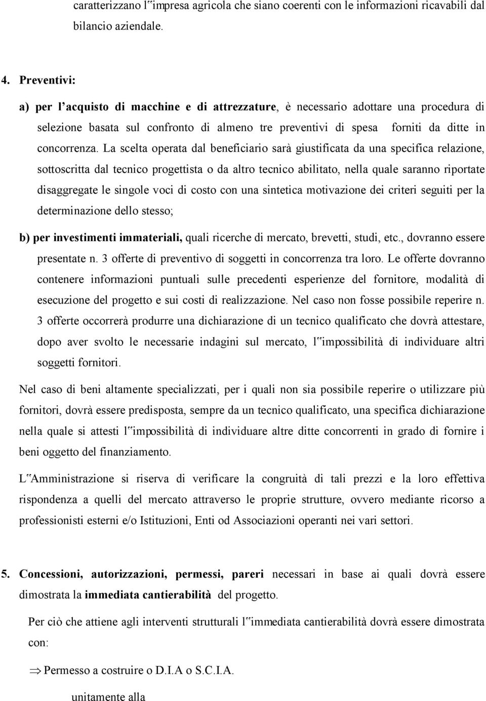 La scelta operata dal beneficiario sarà giustificata da una specifica relazione, sottoscritta dal tecnico progettista o da altro tecnico abilitato, nella quale saranno riportate disaggregate le