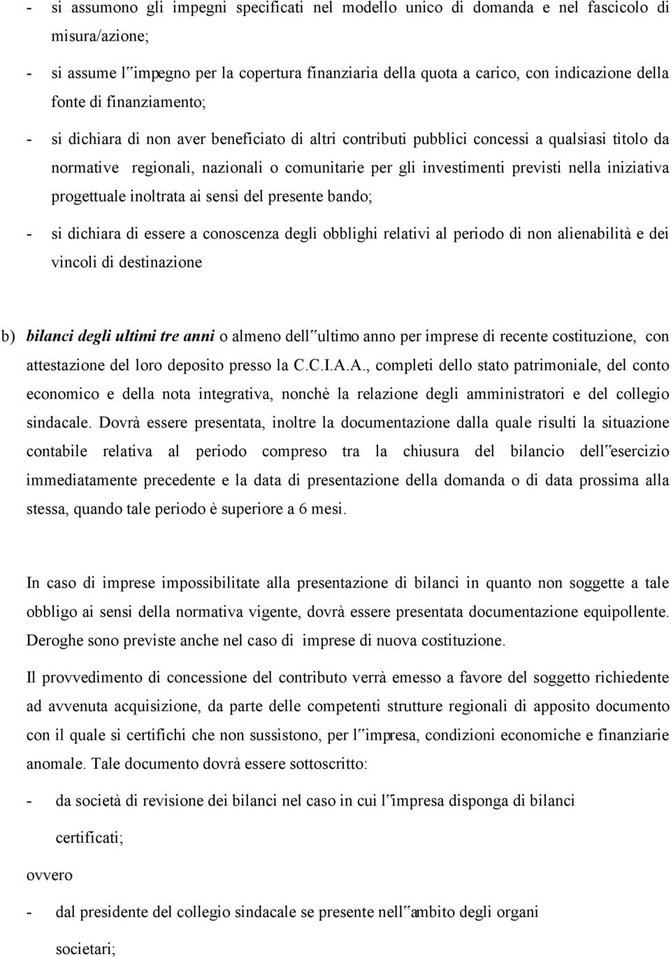 nella iniziativa progettuale inoltrata ai sensi del presente bando; - si dichiara di essere a conoscenza degli obblighi relativi al periodo di non alienabilità e dei vincoli di destinazione b)