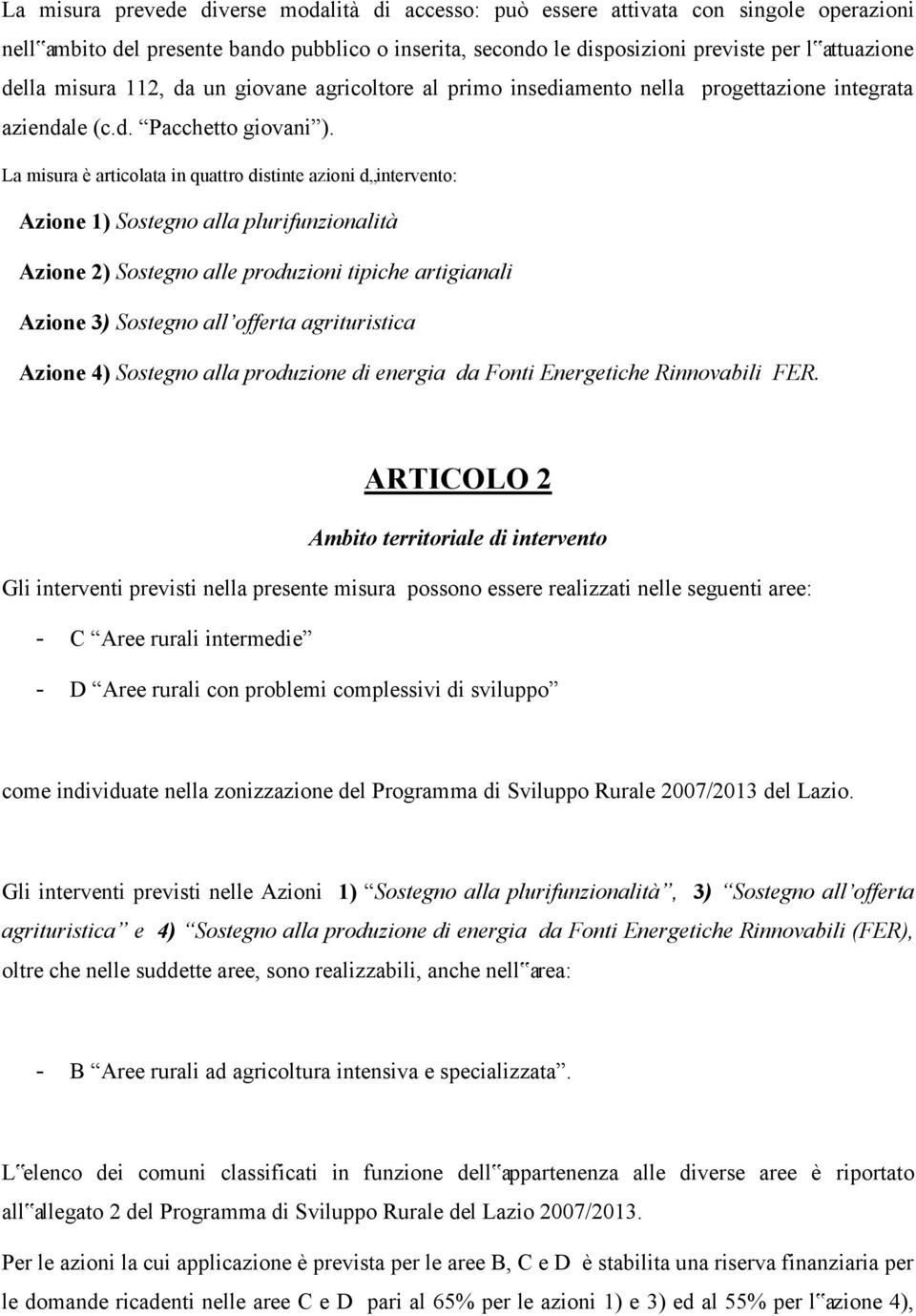 La misura è articolata in quattro distinte azioni d intervento: Azione 1) Sostegno alla plurifunzionalità Azione 2) Sostegno alle produzioni tipiche artigianali Azione 3) Sostegno all offerta