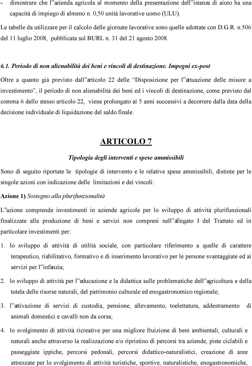 Impegni ex-post Oltre a quanto già previsto dall articolo 22 delle Disposizione per l attuazione delle misure a investimento, il periodo di non alienabilità dei beni ed i vincoli di destinazione,