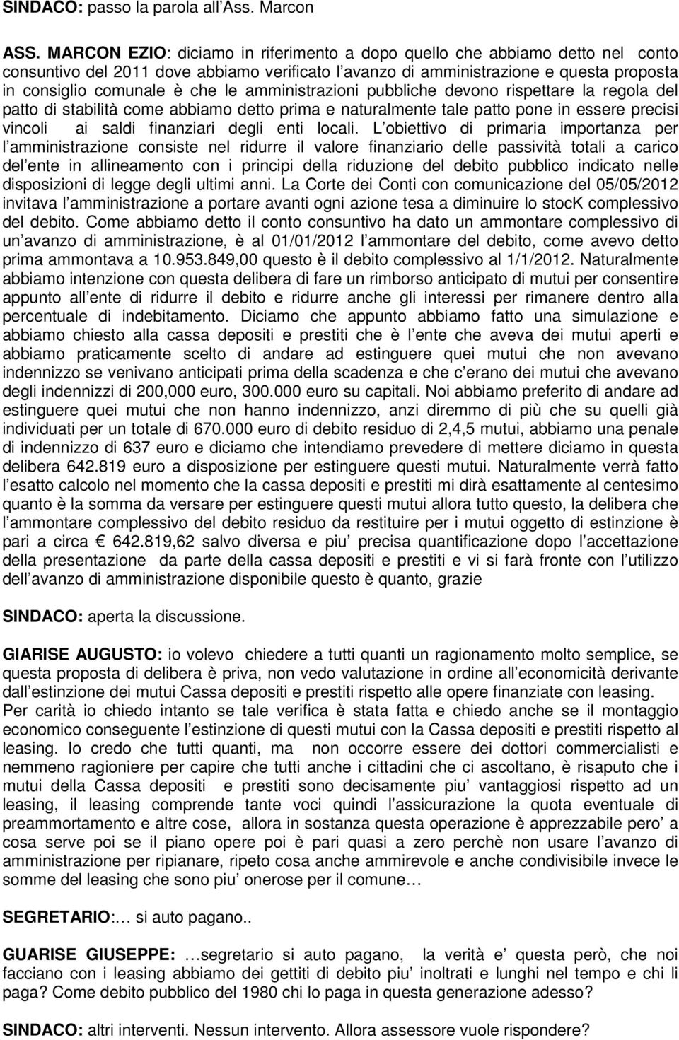 amministrazioni pubbliche devono rispettare la regola del patto di stabilità come abbiamo detto prima e naturalmente tale patto pone in essere precisi vincoli ai saldi finanziari degli enti locali.