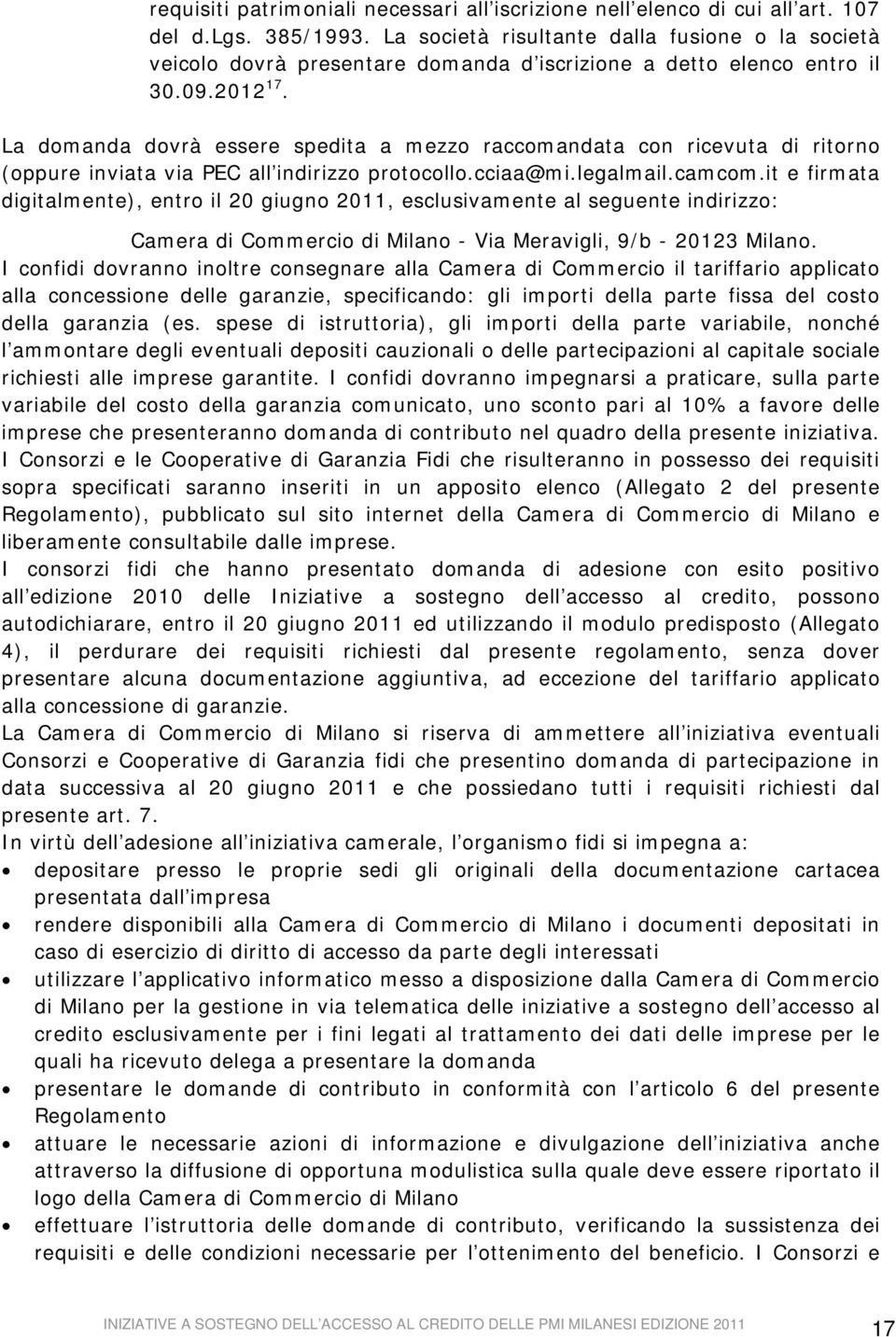 La domanda dovrà essere spedita a mezzo raccomandata con ricevuta di ritorno (oppure inviata via PEC all indirizzo protocollo.cciaa@mi.legalmail.camcom.