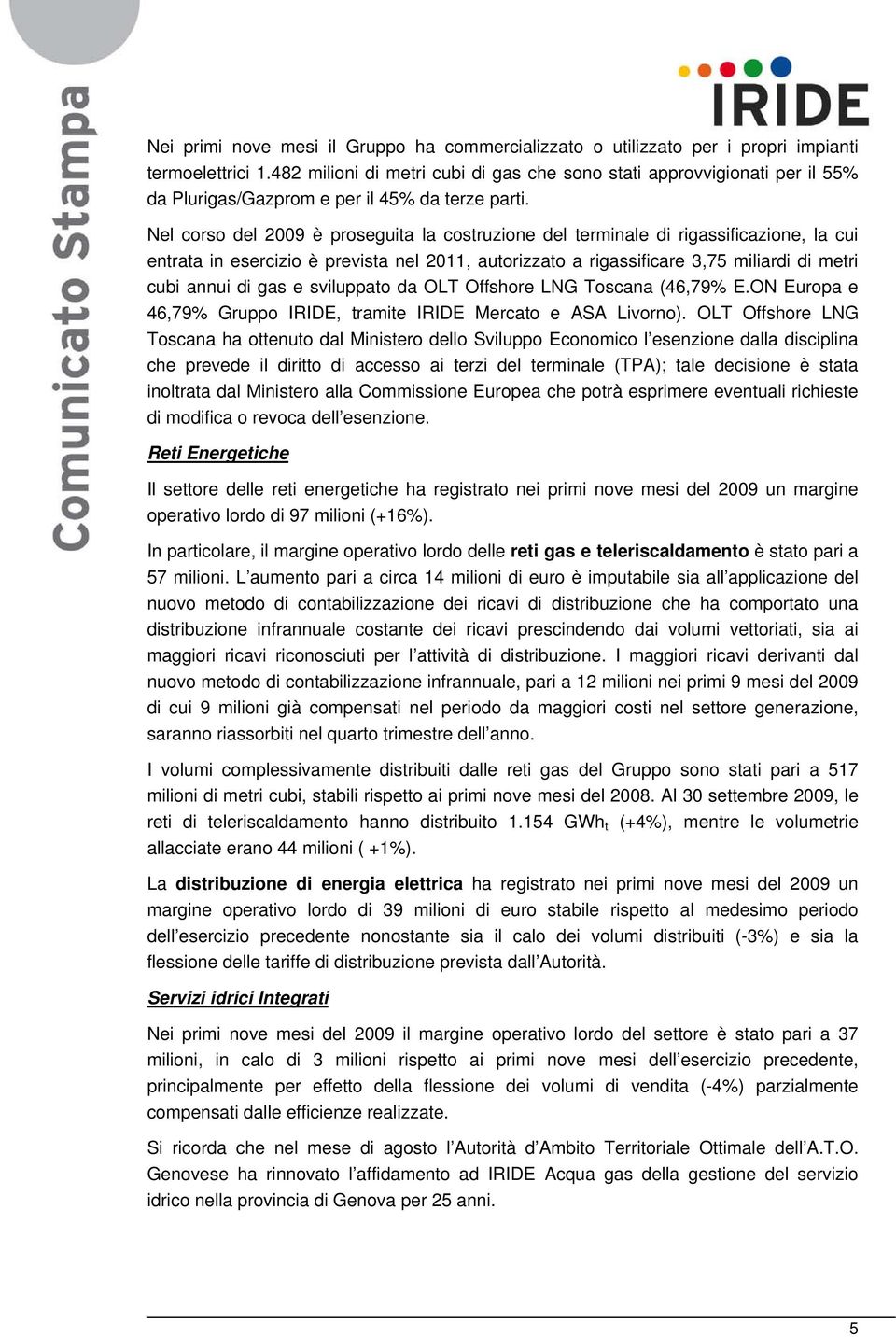 Nel corso del è proseguita la costruzione del terminale di rigassificazione, la cui entrata in esercizio è prevista nel 2011, autorizzato a rigassificare 3,75 miliardi di metri cubi annui di gas e