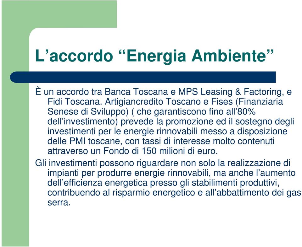 investimenti per le energie rinnovabili messo a disposizione delle PMI toscane, con tassi di interesse molto contenuti attraverso un Fondo di 150 milioni di euro.