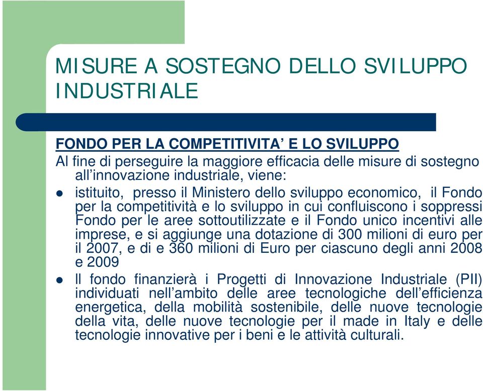 imprese, e si aggiunge una dotazione di 300 milioni di euro per il 2007, e di e 360 milioni di Euro per ciascuno degli anni 2008 e 2009 ll fondo finanzierà i Progetti di Innovazione Industriale (PII)