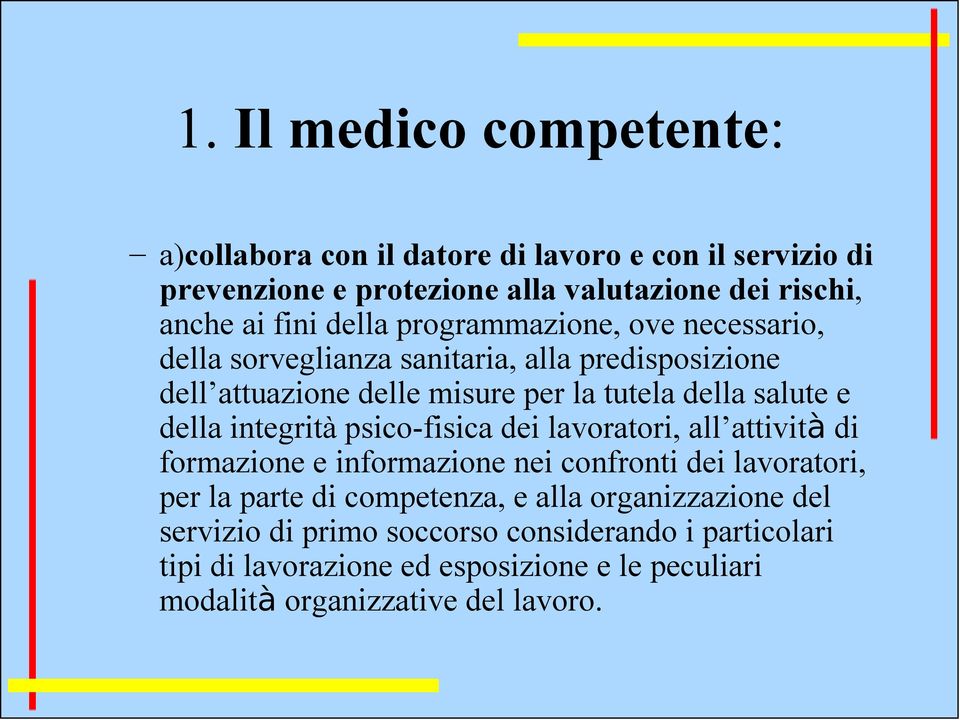 della integrità psico-fisica dei lavoratori, all attività di formazione e informazione nei confronti dei lavoratori, per la parte di competenza, e alla