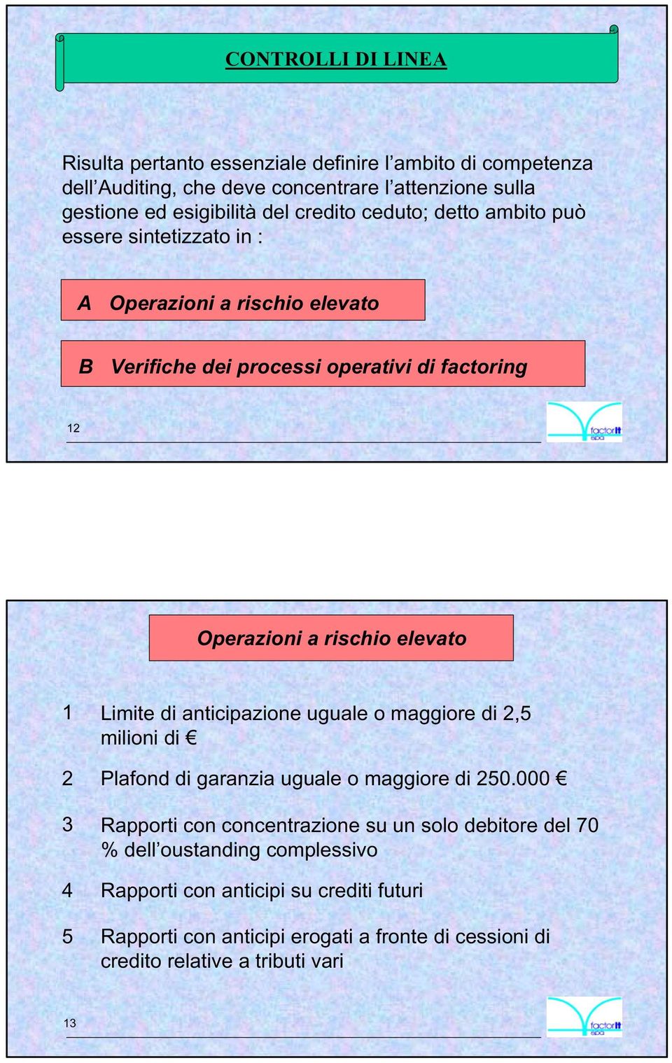 elevato 1 Limite di anticipazione uguale o maggiore di 2,5 milioni di 2 Plafond di garanzia uguale o maggiore di 250.