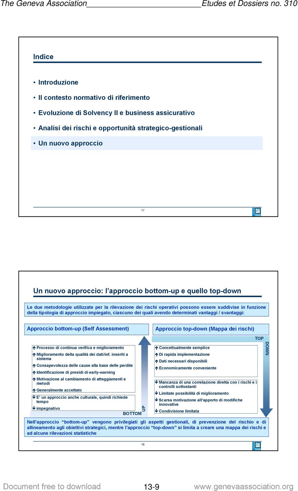 ciascuno dei quali avendo determinati vantaggi / svantaggi: Approccio bottom-up (Self Assessment) Approccio top-down (Mappa dei rischi) Processo di continua verifica e miglioramento Miglioramento