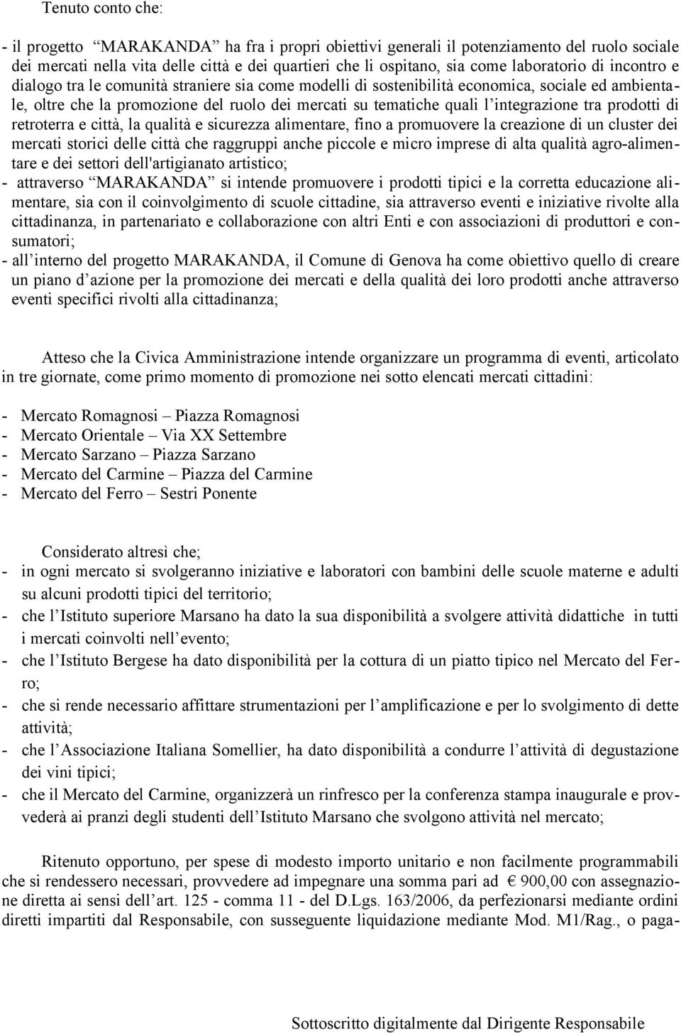 integrazione tra prodotti di retroterra e città, la qualità e sicurezza alimentare, fino a promuovere la creazione di un cluster dei mercati storici delle città che raggruppi anche piccole e micro