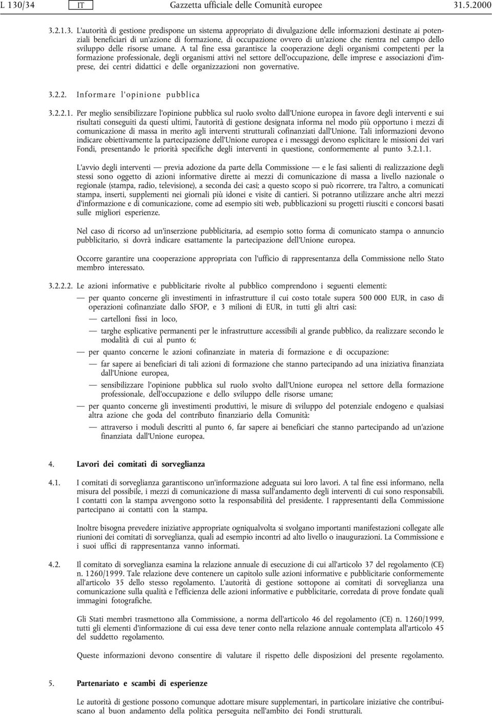 A tal fine essa garantisce la cooperazione degli organismi competenti per la formazione professionale, degli organismi attivi nel settore dell'occupazione, delle imprese e associazioni d'imprese, dei