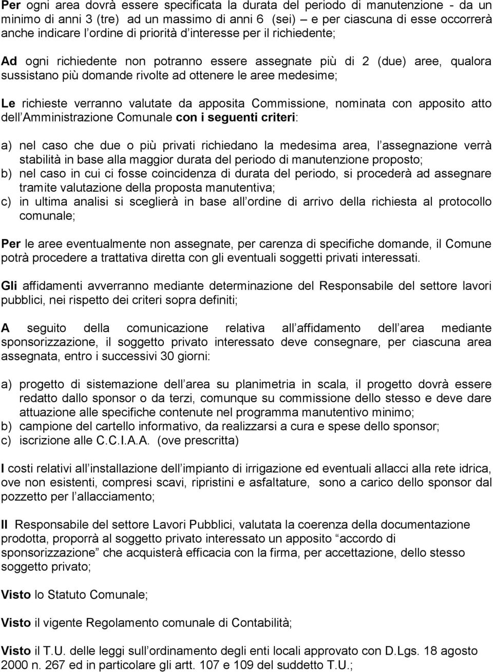 verranno valutate da apposita Commissione, nominata con apposito atto dell Amministrazione Comunale con i seguenti criteri: a) nel caso che due o più privati richiedano la medesima area, l