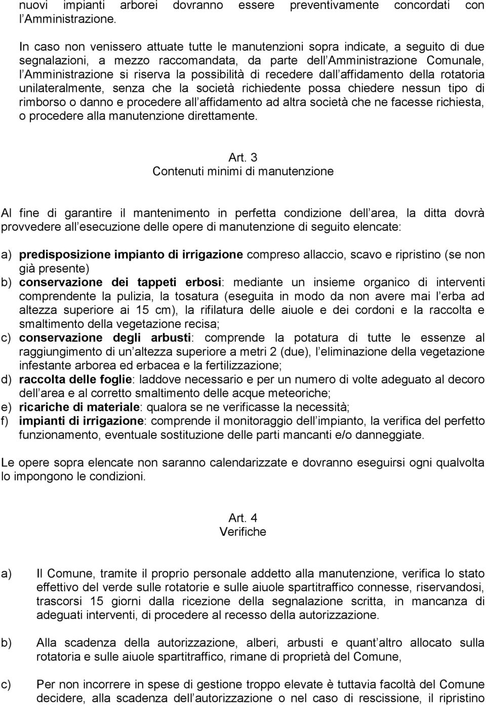 possibilità di recedere dall affidamento della rotatoria unilateralmente, senza che la società richiedente possa chiedere nessun tipo di rimborso o danno e procedere all affidamento ad altra società