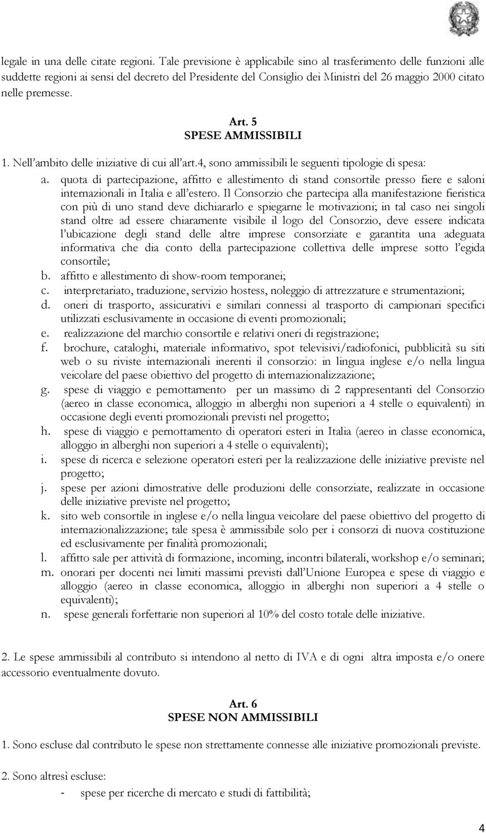 5 SPESE AMMISSIBILI 1. Nell ambito delle iniziative di cui all art.4, sono ammissibili le seguenti tipologie di spesa: a.