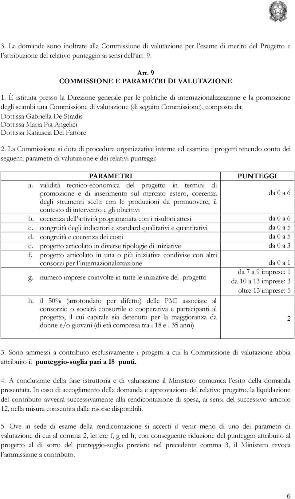 È istituita presso la Direzione generale per le politiche di internazionalizzazione e la promozione degli scambi una Commissione di valutazione (di seguito Commissione), composta da: Dott.