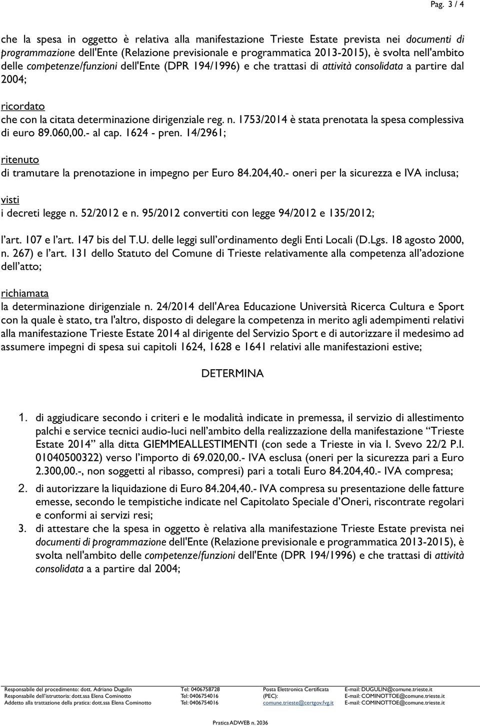 1753/2014 è stata prenotata la spesa complessiva di euro 89.060,00.- al cap. 1624 - pren. 14/2961; ritenuto di tramutare la prenotazione in impegno per Euro 84.204,40.