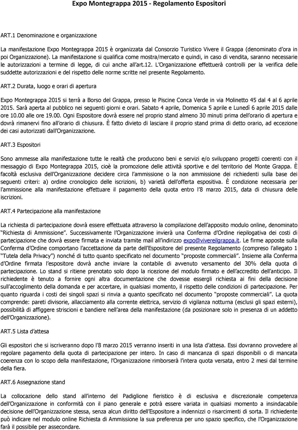 La manifestazione si qualifica come mostra/mercato e quindi, in caso di vendita, saranno necessarie le autorizzazioni a termine di legge, di cui anche all art.12.