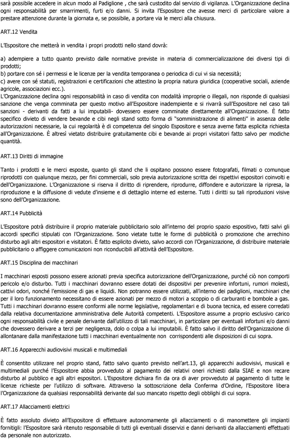 12 Vendita L Espositore che metterà in vendita i propri prodotti nello stand dovrà: a) adempiere a tutto quanto previsto dalle normative previste in materia di commercializzazione dei diversi tipi di