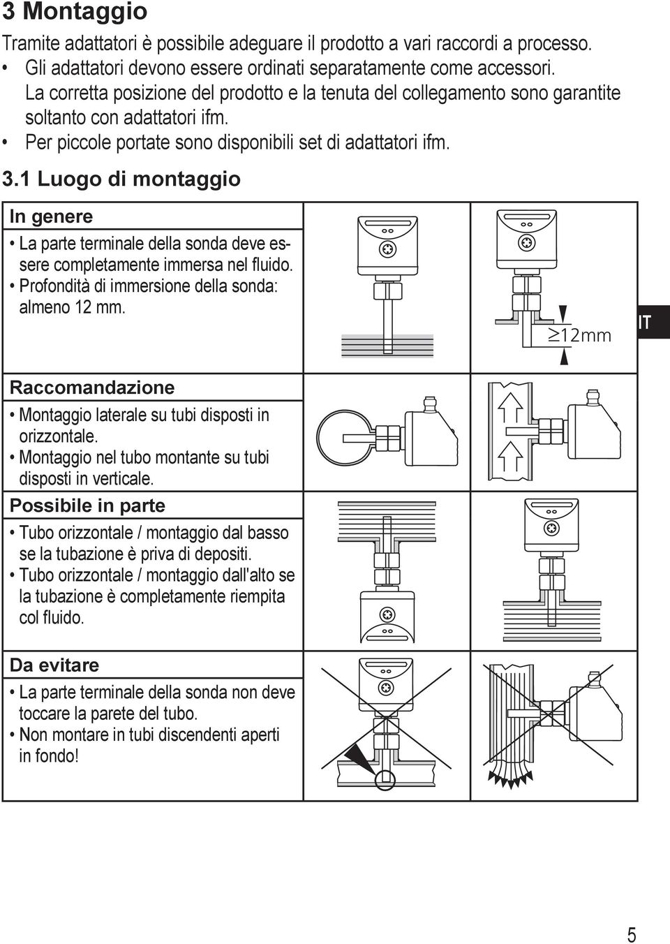 1 Luogo di montaggio In genere La parte terminale della sonda deve essere completamente immersa nel fluido. Profondità di immersione della sonda: almeno 12 mm.