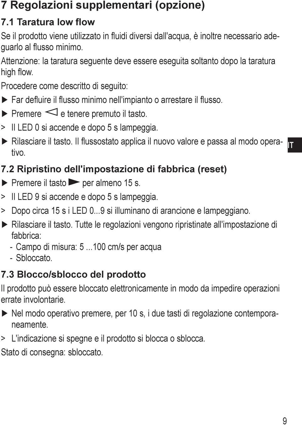 Premere e tenere premuto il tasto. > > Il LED 0 si accende e dopo 5 s lampeggia. Rilasciare il tasto. Il flussostato applica il nuovo valore e passa al modo operativo. 7.