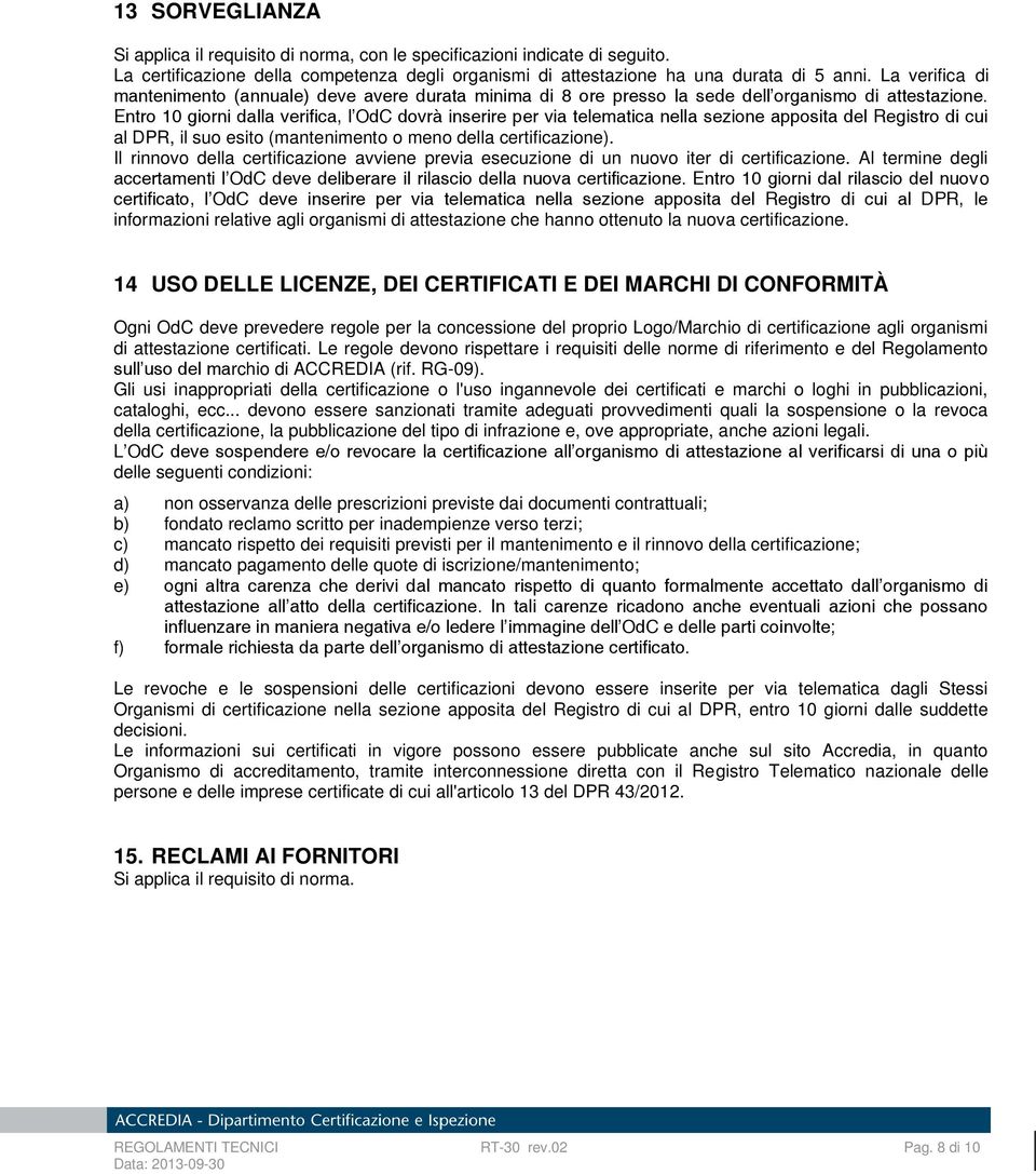 Entro 10 giorni dalla verifica, l OdC dovrà inserire per via telematica nella sezione apposita del Registro di cui al DPR, il suo esito (mantenimento o meno della certificazione).