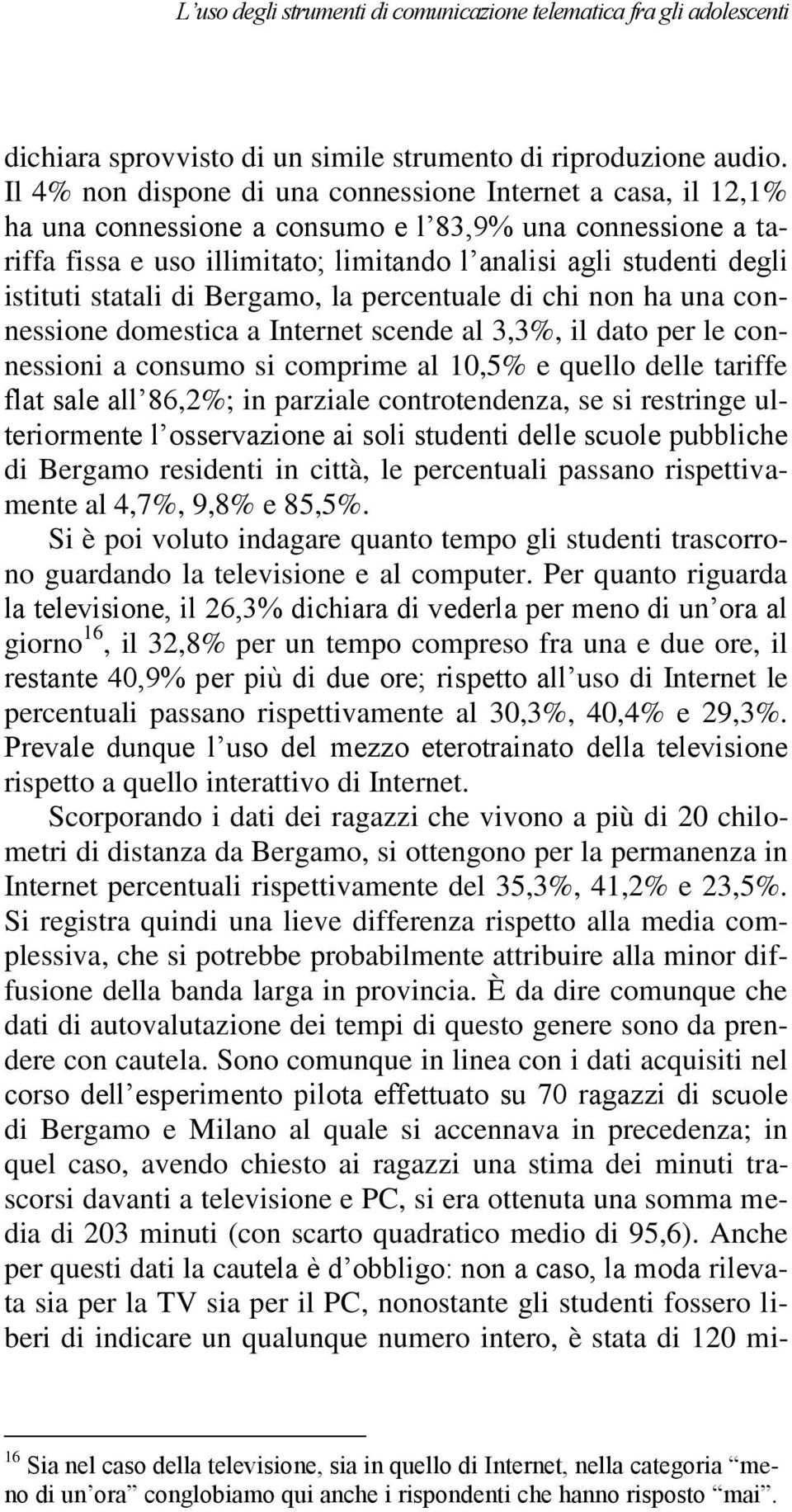 istituti statali di Bergamo, la percentuale di chi non ha una connessione domestica a Internet scende al 3,3%, il dato per le connessioni a consumo si comprime al 10,5% e quello delle tariffe flat
