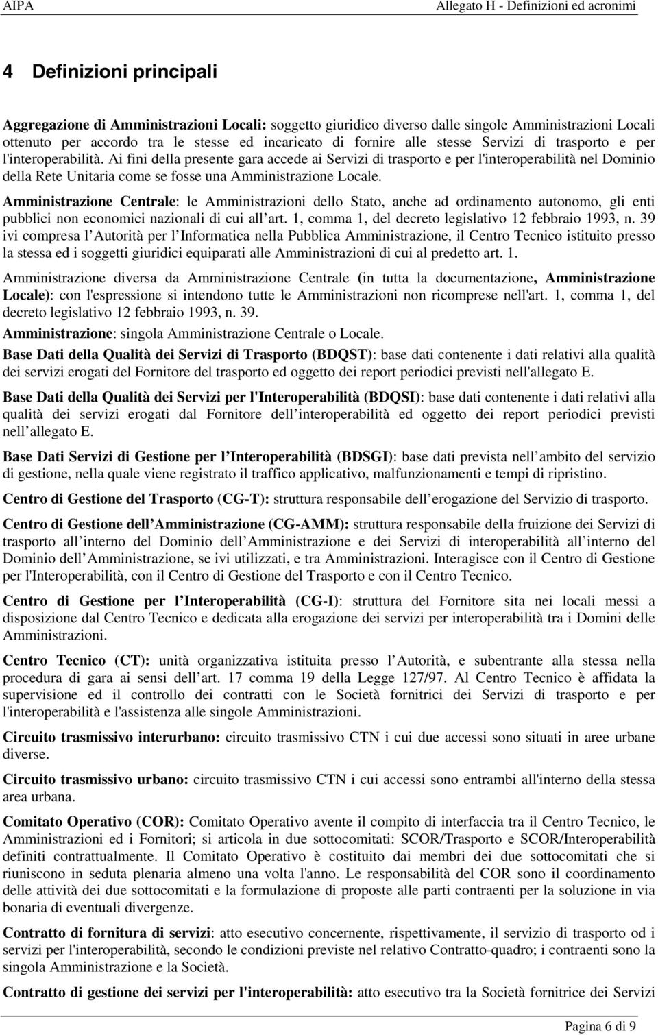 Ai fini della presente gara accede ai Servizi di trasporto e per l'interoperabilità nel Dominio della Rete Unitaria come se fosse una Amministrazione Locale.