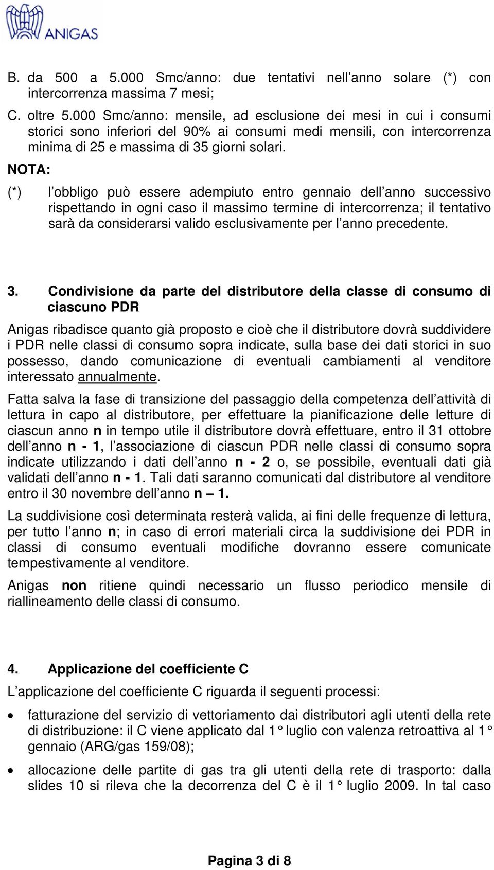 NOTA: (*) l obbligo può essere adempiuto entro gennaio dell anno successivo rispettando in ogni caso il massimo termine di intercorrenza; il tentativo sarà da considerarsi valido esclusivamente per l