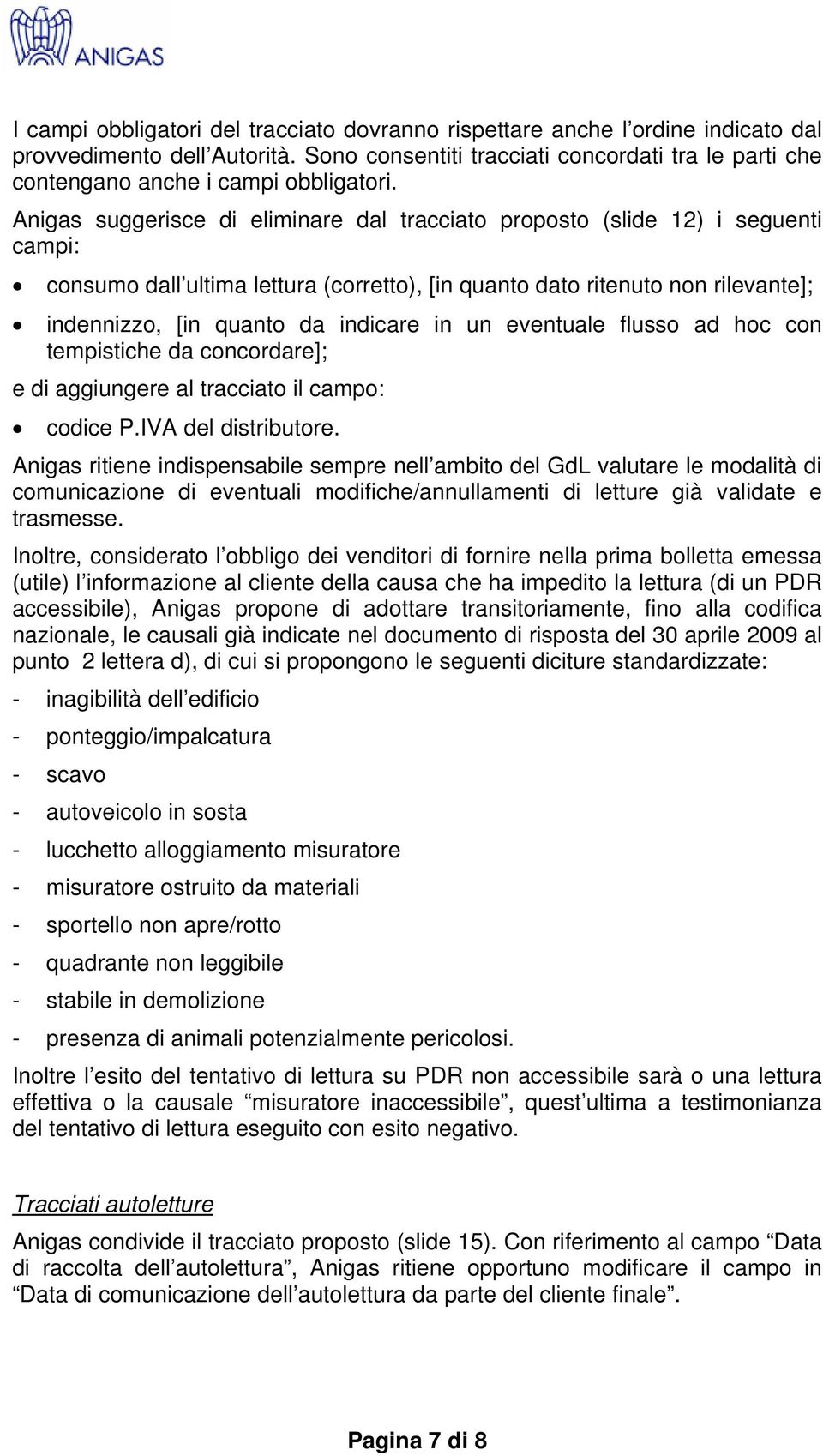 Anigas suggerisce di eliminare dal tracciato proposto (slide 12) i seguenti campi: consumo dall ultima lettura (corretto), [in quanto dato ritenuto non rilevante]; indennizzo, [in quanto da indicare