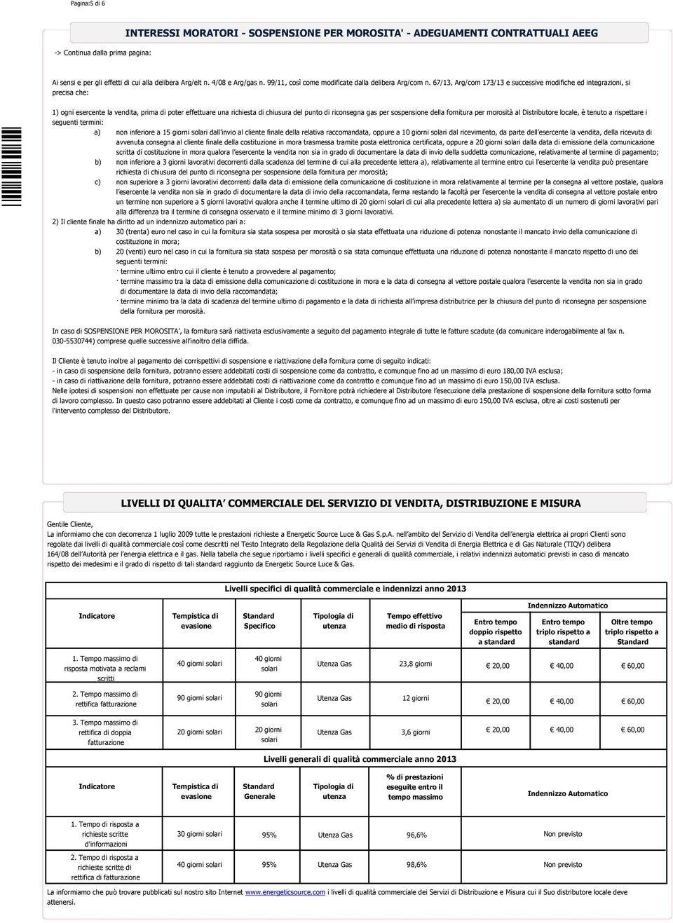 67/13, Arg/com 173/13 e successive modifiche ed integrazioni, si precisa che: *00* 1) ogni esercente la vendita, prima di poter effettuare una richiesta di chiusura del punto di riconsegna gas per